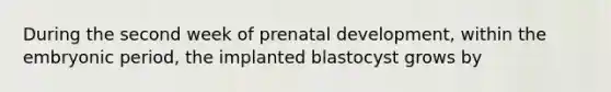 During the second week of <a href='https://www.questionai.com/knowledge/kMumvNdQFH-prenatal-development' class='anchor-knowledge'>prenatal development</a>, within the embryonic period, the implanted blastocyst grows by