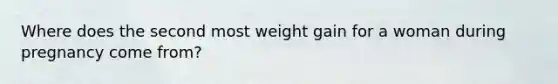 Where does the second most weight gain for a woman during pregnancy come from?