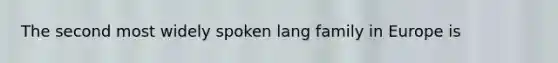 The second most widely spoken lang family in Europe is