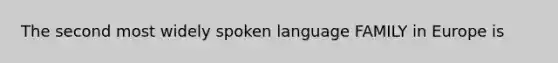 The second most widely spoken language FAMILY in Europe is