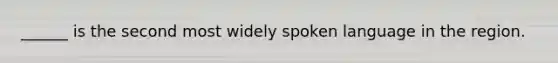 ______ is the second most widely spoken language in the region.