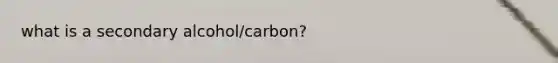 what is a secondary alcohol/carbon?