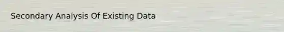 Secondary Analysis Of Existing Data