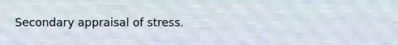 Secondary appraisal of stress.