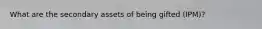 What are the secondary assets of being gifted (IPM)?
