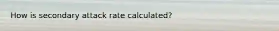How is secondary attack rate calculated?