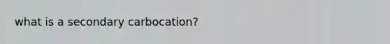 what is a secondary carbocation?