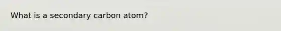 What is a secondary carbon atom?