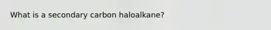 What is a secondary carbon haloalkane?