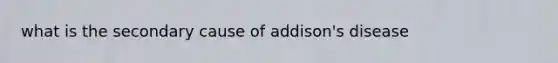 what is the secondary cause of addison's disease