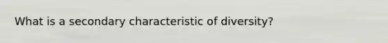 What is a secondary characteristic of diversity?