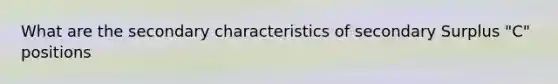 What are the secondary characteristics of secondary Surplus "C" positions