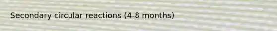 Secondary circular reactions (4-8 months)