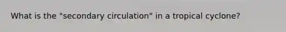 What is the "secondary circulation" in a tropical cyclone?