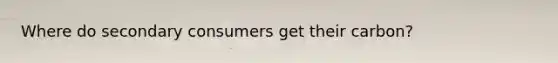 Where do secondary consumers get their carbon?
