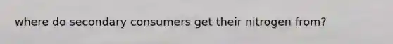 where do secondary consumers get their nitrogen from?