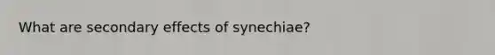 What are secondary effects of synechiae?