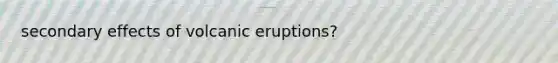 secondary effects of volcanic eruptions?