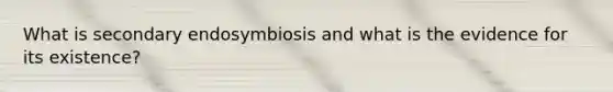 What is secondary endosymbiosis and what is the evidence for its existence?