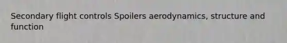 Secondary flight controls Spoilers aerodynamics, structure and function