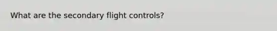 What are the secondary flight controls?