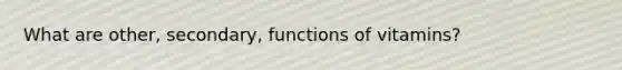 What are other, secondary, functions of vitamins?