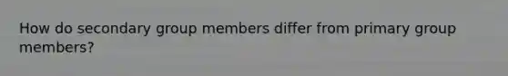 How do secondary group members differ from primary group members?