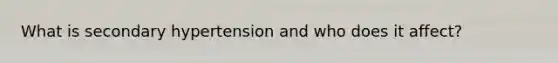 What is secondary hypertension and who does it affect?