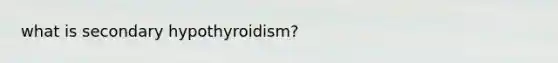 what is secondary hypothyroidism?