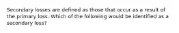 Secondary losses are defined as those that occur as a result of the primary loss. Which of the following would be identified as a secondary loss?