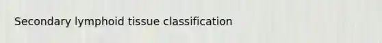 Secondary lymphoid tissue classification