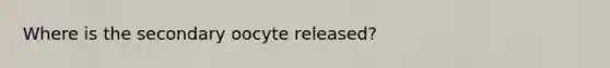 Where is the secondary oocyte released?