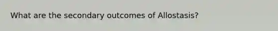 What are the secondary outcomes of Allostasis?