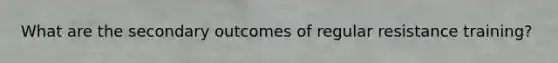 What are the secondary outcomes of regular resistance training?