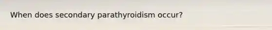 When does secondary parathyroidism occur?