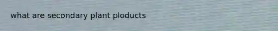 what are secondary plant ploducts