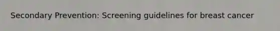 Secondary Prevention: Screening guidelines for breast cancer