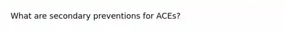 What are secondary preventions for ACEs?