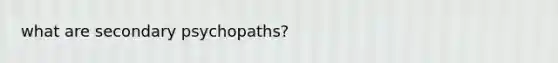 what are secondary psychopaths?