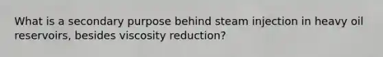 What is a secondary purpose behind steam injection in heavy oil reservoirs, besides viscosity reduction?