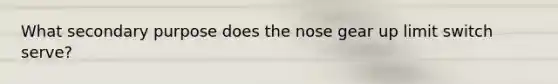 What secondary purpose does the nose gear up limit switch serve?