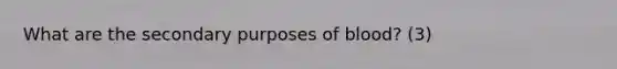 What are the secondary purposes of blood? (3)