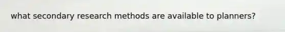 what secondary research methods are available to planners?