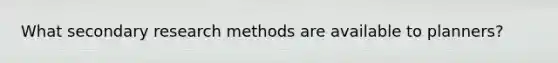 What secondary research methods are available to planners?