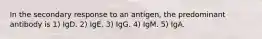 In the secondary response to an antigen, the predominant antibody is 1) IgD. 2) IgE. 3) IgG. 4) IgM. 5) IgA.