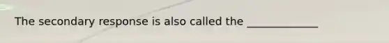 The secondary response is also called the _____________