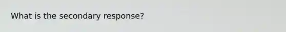 What is the secondary response?