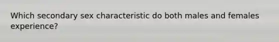 Which secondary sex characteristic do both males and females experience?