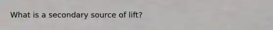 What is a secondary source of lift?