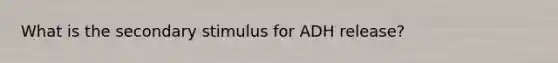 What is the secondary stimulus for ADH release?